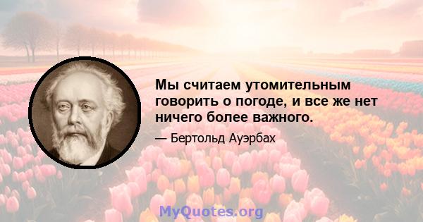 Мы считаем утомительным говорить о погоде, и все же нет ничего более важного.