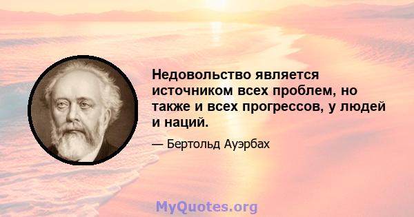 Недовольство является источником всех проблем, но также и всех прогрессов, у людей и наций.