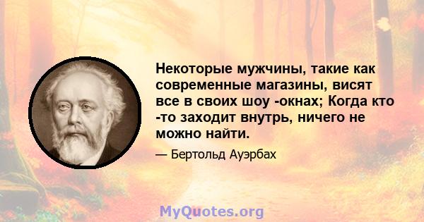 Некоторые мужчины, такие как современные магазины, висят все в своих шоу -окнах; Когда кто -то заходит внутрь, ничего не можно найти.