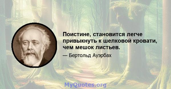 Поистине, становится легче привыкнуть к шелковой кровати, чем мешок листьев.