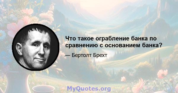 Что такое ограбление банка по сравнению с основанием банка?