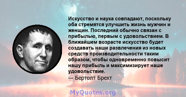 Искусство и наука совпадают, поскольку оба стремятся улучшить жизнь мужчин и женщин. Последний обычно связан с прибылью, первым с удовольствием. В ближайшем возрасте искусство будет создавать наши развлечения из новых