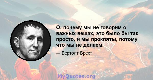 О, почему мы не говорим о важных вещах, это было бы так просто, и мы прокляты, потому что мы не делаем.