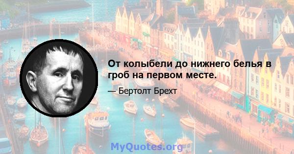 От колыбели до нижнего белья в гроб на первом месте.