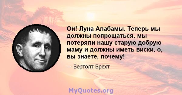 Ой! Луна Алабамы. Теперь мы должны попрощаться, мы потеряли нашу старую добрую маму и должны иметь виски, о, вы знаете, почему!