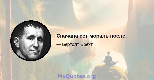 Сначала ест мораль после.