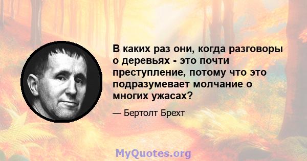 В каких раз они, когда разговоры о деревьях - это почти преступление, потому что это подразумевает молчание о многих ужасах?