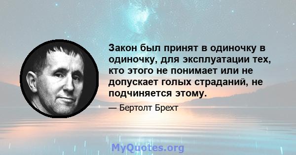 Закон был принят в одиночку в одиночку, для эксплуатации тех, кто этого не понимает или не допускает голых страданий, не подчиняется этому.