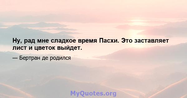 Ну, рад мне сладкое время Пасхи. Это заставляет лист и цветок выйдет.