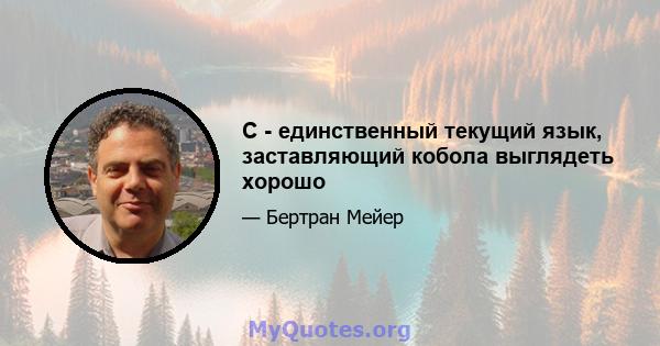 C - единственный текущий язык, заставляющий кобола выглядеть хорошо