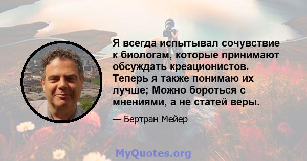 Я всегда испытывал сочувствие к биологам, которые принимают обсуждать креационистов. Теперь я также понимаю их лучше; Можно бороться с мнениями, а не статей веры.