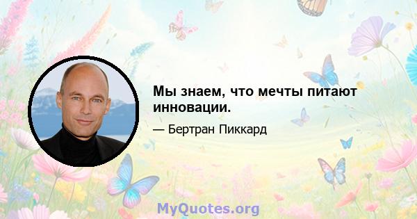 Мы знаем, что мечты питают инновации.