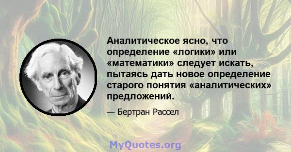 Аналитическое ясно, что определение «логики» или «математики» следует искать, пытаясь дать новое определение старого понятия «аналитических» предложений.