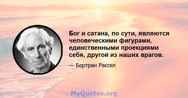 Бог и сатана, по сути, являются человеческими фигурами, единственными проекциями себя, другой из наших врагов.