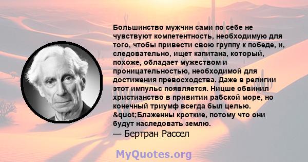 Большинство мужчин сами по себе не чувствуют компетентность, необходимую для того, чтобы привести свою группу к победе, и, следовательно, ищет капитана, который, похоже, обладает мужеством и проницательностью,