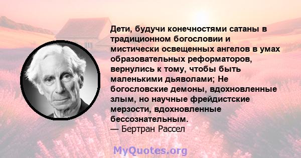 Дети, будучи конечностями сатаны в традиционном богословии и мистически освещенных ангелов в умах образовательных реформаторов, вернулись к тому, чтобы быть маленькими дьяволами; Не богословские демоны, вдохновленные