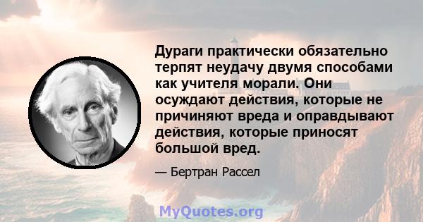 Дураги практически обязательно терпят неудачу двумя способами как учителя морали. Они осуждают действия, которые не причиняют вреда и оправдывают действия, которые приносят большой вред.