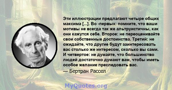 Эти иллюстрации предлагают четыре общих максима [...]. Во -первых: помните, что ваши мотивы не всегда так же альтруистичны, как они кажутся себе. Второе: не переоценивайте свои собственные достоинства. Третий: не