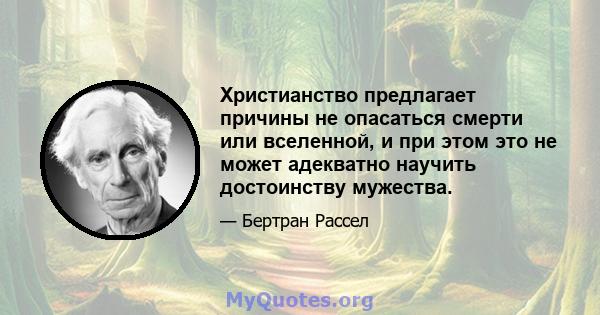 Христианство предлагает причины не опасаться смерти или вселенной, и при этом это не может адекватно научить достоинству мужества.