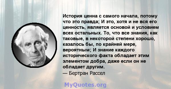 История ценна с самого начала, потому что это правда; И это, хотя и не вся его ценность, является основой и условием всех остальных. То, что все знания, как таковые, в некоторой степени хорошо, казалось бы, по крайней