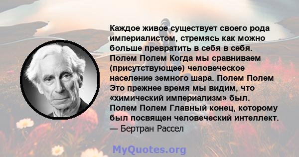 Каждое живое существует своего рода империалистом, стремясь как можно больше превратить в себя в себя. Полем Полем Когда мы сравниваем (присутствующее) человеческое население земного шара. Полем Полем Это прежнее время