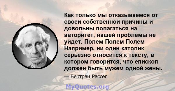 Как только мы отказываемся от своей собственной причины и довольны полагаться на авторитет, нашей проблемы не уйдет. Полем Полем Полем Например, ни один католик серьезно относится к тексту, в котором говорится, что