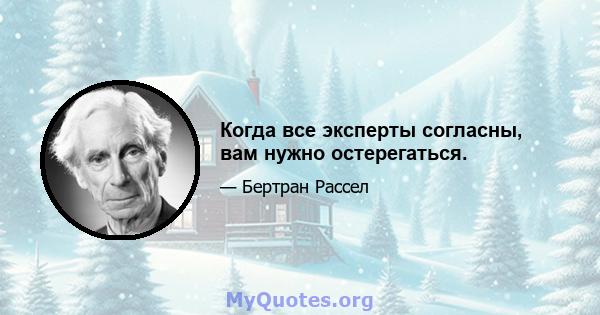 Когда все эксперты согласны, вам нужно остерегаться.