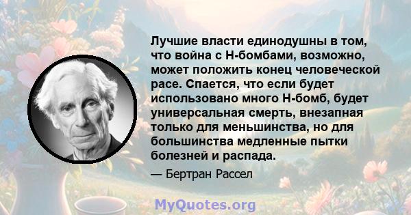 Лучшие власти единодушны в том, что война с H-бомбами, возможно, может положить конец человеческой расе. Спается, что если будет использовано много H-бомб, будет универсальная смерть, внезапная только для меньшинства,