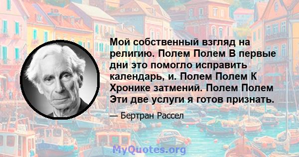 Мой собственный взгляд на религию. Полем Полем В первые дни это помогло исправить календарь, и. Полем Полем К Хронике затмений. Полем Полем Эти две услуги я готов признать.