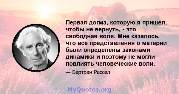 Первая догма, которую я пришел, чтобы не вернуть, - это свободная воля. Мне казалось, что все представления о материи были определены законами динамики и поэтому не могли повлиять человеческие воли.