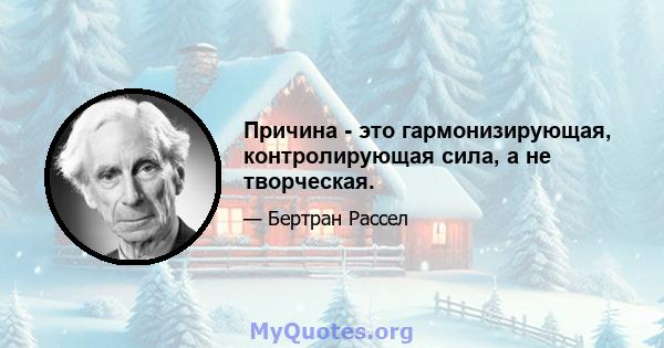 Причина - это гармонизирующая, контролирующая сила, а не творческая.