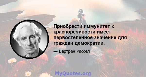 Приобрести иммунитет к красноречивости имеет первостепенное значение для граждан демократии.