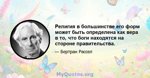 Религия в большинстве его форм может быть определена как вера в то, что боги находятся на стороне правительства.