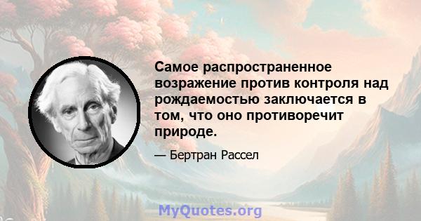 Самое распространенное возражение против контроля над рождаемостью заключается в том, что оно противоречит природе.