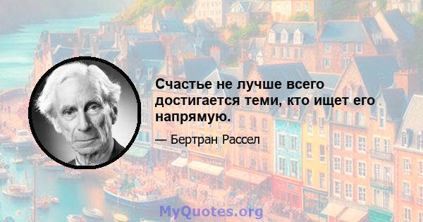 Счастье не лучше всего достигается теми, кто ищет его напрямую.