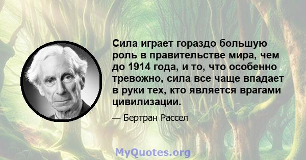 Сила играет гораздо большую роль в правительстве мира, чем до 1914 года, и то, что особенно тревожно, сила все чаще впадает в руки тех, кто является врагами цивилизации.