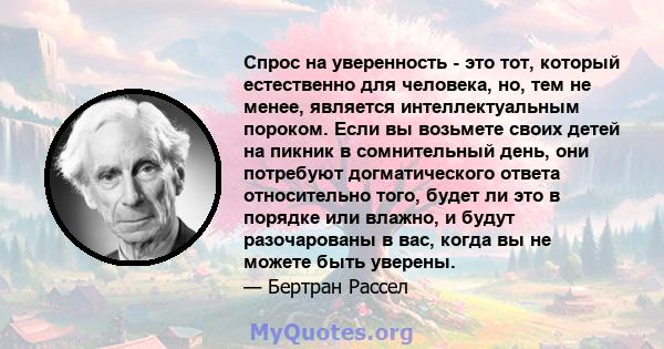 Спрос на уверенность - это тот, который естественно для человека, но, тем не менее, является интеллектуальным пороком.