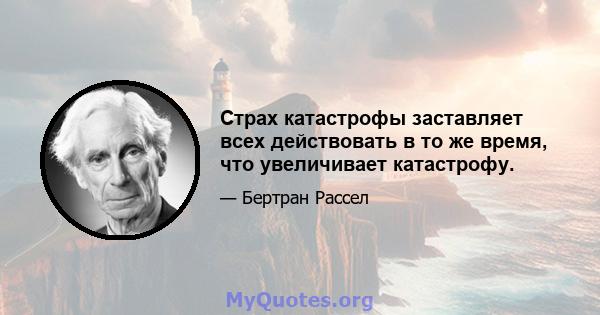 Страх катастрофы заставляет всех действовать в то же время, что увеличивает катастрофу.