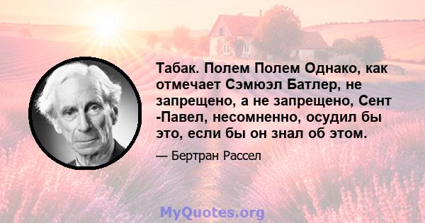 Табак. Полем Полем Однако, как отмечает Сэмюэл Батлер, не запрещено, а не запрещено, Сент -Павел, несомненно, осудил бы это, если бы он знал об этом.