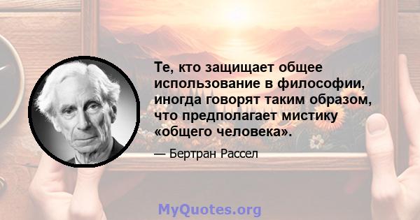 Те, кто защищает общее использование в философии, иногда говорят таким образом, что предполагает мистику «общего человека».