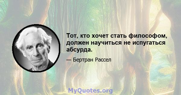 Тот, кто хочет стать философом, должен научиться не испугаться абсурда.