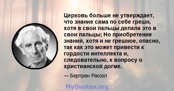 Церковь больше не утверждает, что знание сама по себе грешн, хотя в свои пальцы делала это в свои пальцы; Но приобретение знаний, хотя и не грешное, опасно, так как это может привести к гордости интеллекта и,