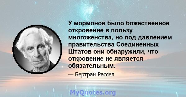 У мормонов было божественное откровение в пользу многоженства, но под давлением правительства Соединенных Штатов они обнаружили, что откровение не является обязательным.