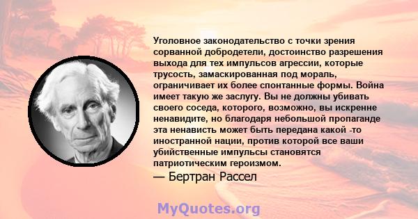 Уголовное законодательство с точки зрения сорванной добродетели, достоинство разрешения выхода для тех импульсов агрессии, которые трусость, замаскированная под мораль, ограничивает их более спонтанные формы. Война