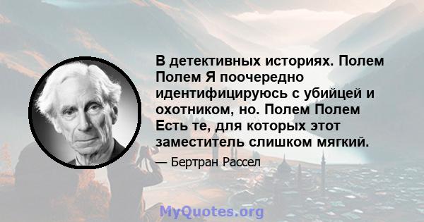 В детективных историях. Полем Полем Я поочередно идентифицируюсь с убийцей и охотником, но. Полем Полем Есть те, для которых этот заместитель слишком мягкий.