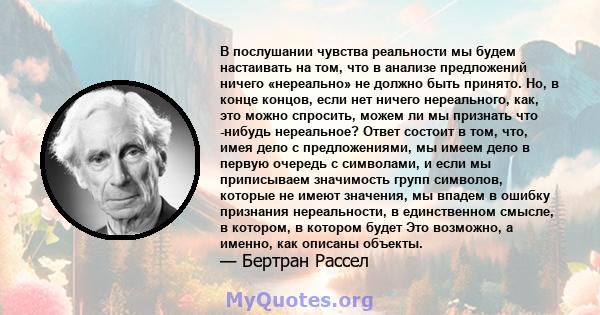 В послушании чувства реальности мы будем настаивать на том, что в анализе предложений ничего «нереально» не должно быть принято. Но, в конце концов, если нет ничего нереального, как, это можно спросить, можем ли мы