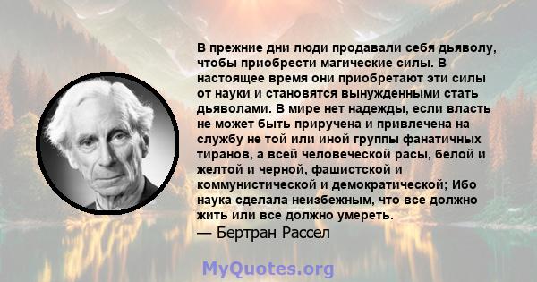 В прежние дни люди продавали себя дьяволу, чтобы приобрести магические силы. В настоящее время они приобретают эти силы от науки и становятся вынужденными стать дьяволами. В мире нет надежды, если власть не может быть