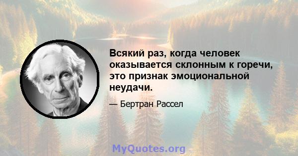 Всякий раз, когда человек оказывается склонным к горечи, это признак эмоциональной неудачи.