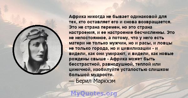 Африка никогда не бывает одинаковой для тех, кто оставляет его и снова возвращается. Это не страна перемен, но это страна настроения, и ее настроение бесчисленны. Это не непостоянное, а потому, что у него есть матери не 