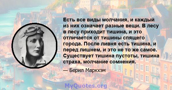 Есть все виды молчания, и каждый из них означает разные вещи. В лесу в лесу приходит тишина, и это отличается от тишины спящего города. После ливня есть тишина, и перед лишнем, и это не то же самое. Существует тишина